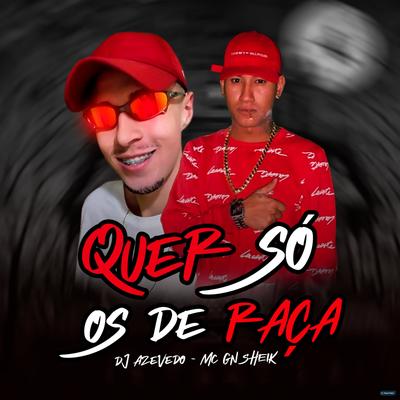 Quer Só os de Raça (feat. MC GN SHEIK) (feat. MC GN SHEIK) By Dj azevedo original, MC GN Sheik's cover