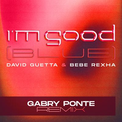 I'm Good (Blue) [Gabry Ponte Remix] By David Guetta, Bebe Rexha, Gabry Ponte's cover