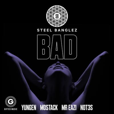 Bad (feat. Yungen, MoStack, Mr Eazi & Not3s) By Steel Banglez, MoStack, Mr Eazi, Not3s, Yungen's cover