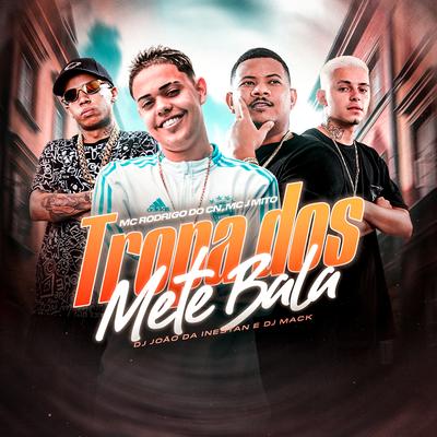 Tropa dos Mete Bala By Mc J Mito, DJ JOAO DA INESTAN, Mc Rodrigo do CN, Dj Mack's cover