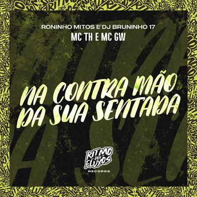 Na Contramão da Sua Sentada By Mc Th, Mc Gw, Roninho Mitos, DJ BRUNINHO 17's cover