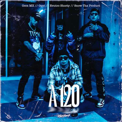 A 120 By Rich Vagos, Gera MX, OPYI, Neutro Shorty, Snow Tha Product's cover