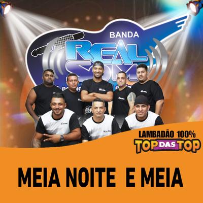 Meia Noite e Meia By Banda Real Som Oficial De MT, LAMBADÃO 100% TOP DAS TOP's cover