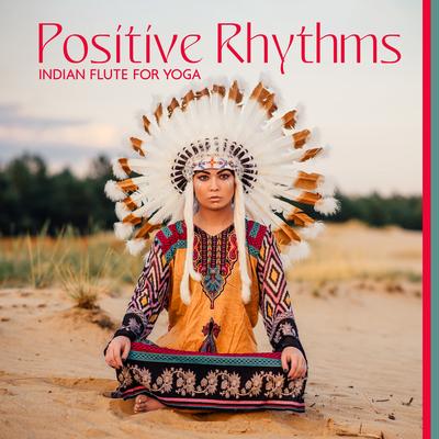 Positive Rhythms: Indian Flute and Drum Music for Yoga and Meditation, Grounding Vibrations, Deep Release's cover