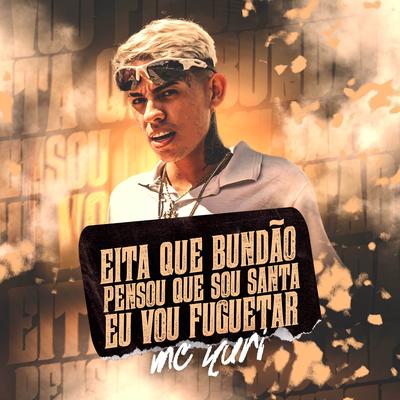 Eita Que Bundão / Pensou Que Sou Santa / Eu Vou Te Fuguetar By MC Yuri, DJ Bruno Prado's cover