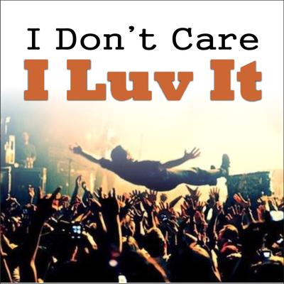 I Don't Care I Love It's cover