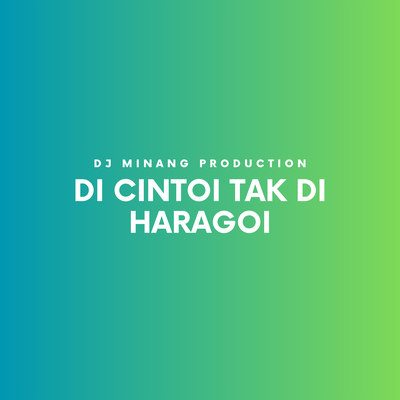 Di Cintoi Tak Di Haragoi By Dj minang production's cover