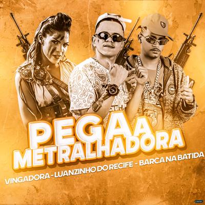 Pega a Metralhadora (feat. Luanzinho do Recife & Vingadora) (feat. Luanzinho do Recife & Vingadora)'s cover