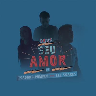 Seu Amor By DJ PV, Isadora Pompeo, Eli Soares's cover