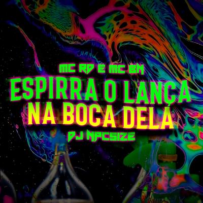 Espirra o Lança na Boca Dela By Mc RD, MC BN, DJ NpcSize's cover