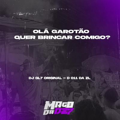 OLÀ GAROTÃO QUER BRINCAR COMIGO By DJ GL7 ORIGINAL, DJ 011 DA ZL's cover