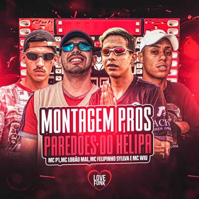 Montagem Pros Paredões do Helipa By Mc Felipinho Syllva, MC P1, MC Wiu, Love Funk, MC Lobão Mal's cover