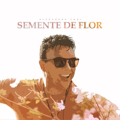 Semente de Flor By Alexandre Thai's cover