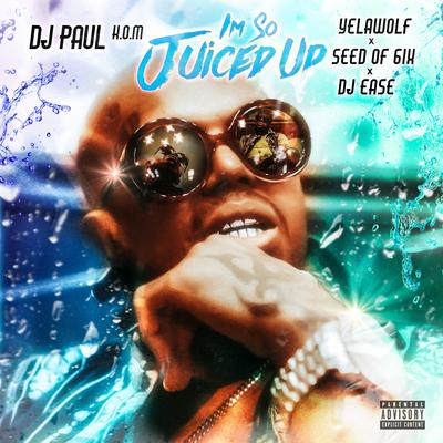 I'm So Juiced Up By DJ Paul, Seed of 6ix, Dj Ease, Yelawolf's cover