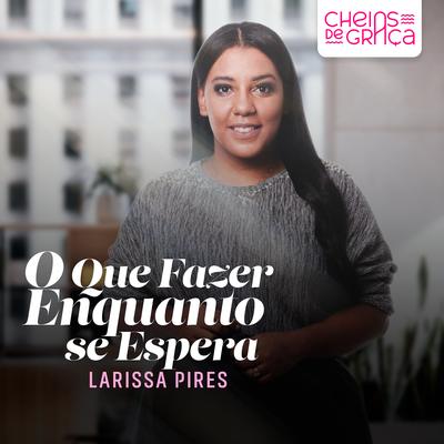 O Que Fazer Enquanto Se Espera By Cheias de Graça, Larissa Pires's cover