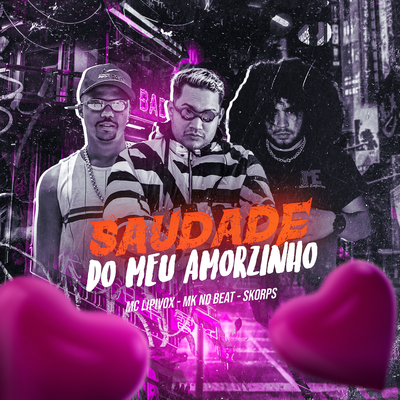 Saudade do Meu Amorzinho By Skorps, MK no Beat, MC Lipivox's cover