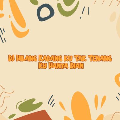 Dj Hilang Kadang Ku Tak Tenang Ku Hanya Diam By DJ Buncit's cover