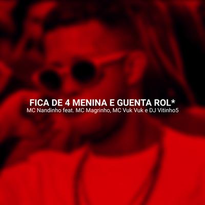 FICA DE 4 MENINA E GUENTA ROLA By DJ VITINHO5, Mc Nandinho, Mc Vuk Vuk, Mc Magrinho's cover