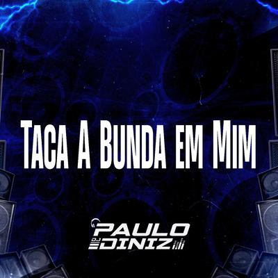 Taca a Bunda em Mim By DJ Paulo Diniz's cover
