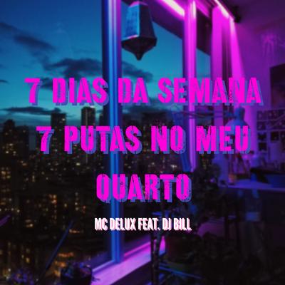 7 Dias da Semana 7 Putas no Meu Quarto By Mc Delux, DJ Bill's cover