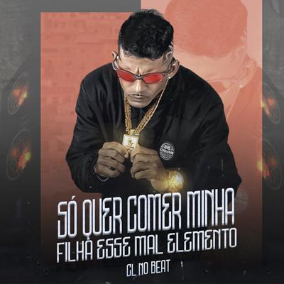 Só Quer Comer Minha Filha Esse Mal Elemento (Remix)'s cover