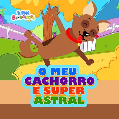 O Meu Cachorro É Super Astral By Turma Boogaloopa's cover