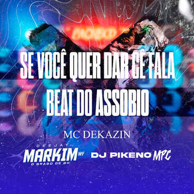 SE VOCÊ QUER DA SE FALA Beat do ASSOBIO By Markim WF, Mc Dekazin, Dj Pikeno Mpc's cover