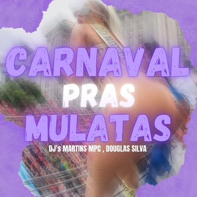 CARNVAL PRAS MULATA By DJ MARTINS MPC, Dj Douglas Silva's cover