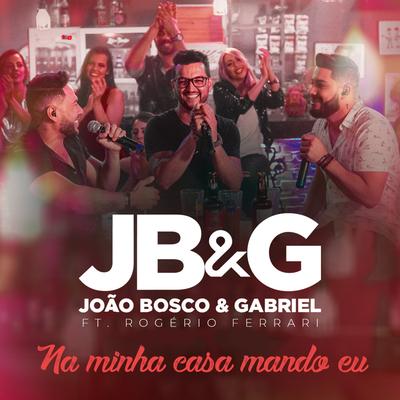 Na Minha Casa Mando Eu (Ao Vivo) By João Bosco e Gabriel, Rogério Ferrari's cover