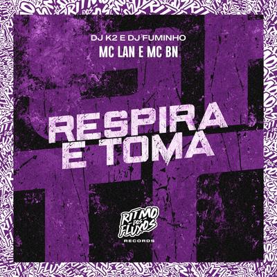 Respira e Toma By MC BN, dj k2, dj fuminho, MC Lan's cover