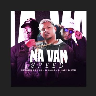 Na Van Speed By DJ Cayoo, Mc Rodrigo do CN, Dj Dudu Coupper's cover