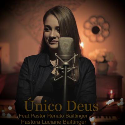 Único Deus By Kethelen Baittinger, Pastor Renato Baittinger, Pastora Luciane Baittinger's cover