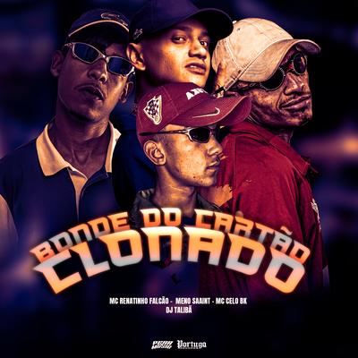 Bonde do Cartão Clonado By Meno Saaint, DJ TALIBÃ, MC Celo BK, MC Renatinho Falcão's cover