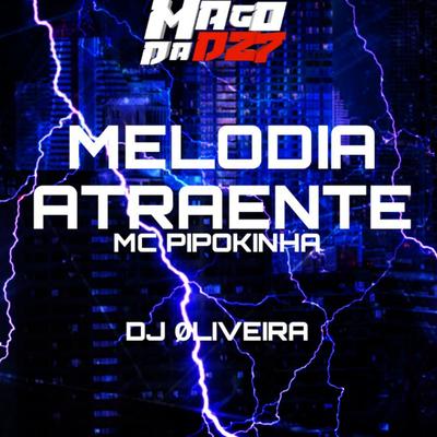 MELODIA ATRAENTE By DJ Oliveira, MC Pipokinha's cover