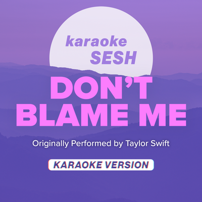 Don't Blame Me (Originally Performed by Taylor Swift) (Karaoke Version) By karaoke SESH's cover