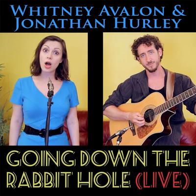 Going Down the Rabbit Hole (Live) By Whitney Avalon, Jonathan Hurley's cover