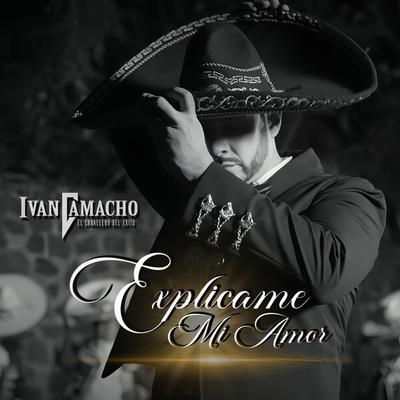 Explícame Mi Amor By Ivan Camacho "El Caballero Del Exito"'s cover