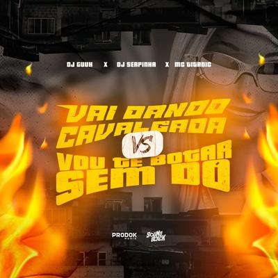 Vai Dando Cavalgada Vs Vou Te Botar Sem Dó By DJ Guuh, Dj Serpinha, MC Titanic's cover