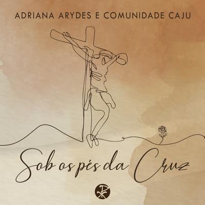 Sob os Pés da Cruz By Comunidade CAJU, Adriana Arydes, Nicholas Mota's cover