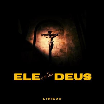 Ele É o Teu Deus By Lisieux's cover