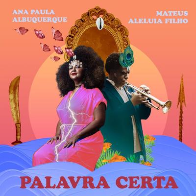 Palavra Certa (Oyá Onira) [feat. Gabi Guedes] By Ana Paula Albuquerque, Mateus Aleluia Filho, Gabi Guedes's cover