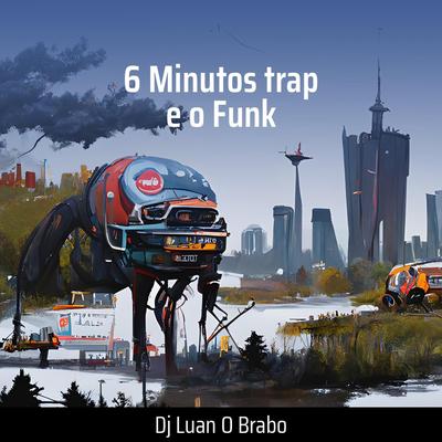 6 Minutos Trap e o Funk (Remix) By djluanobrabo, DJ Luan o brabo's cover