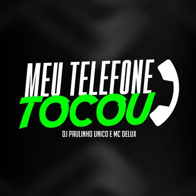 Meu Telefone Tocou By Mc Delux, DJ Paulinho Único's cover