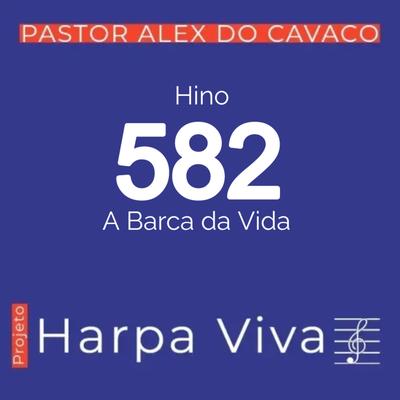 Hino 582 da Harpa Cristã A Barca da Vida By Pastor Alex do Cavaco's cover