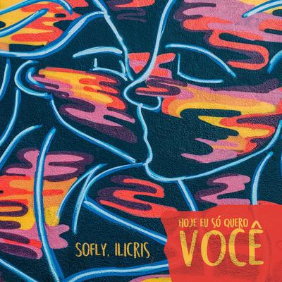 Hoje Eu Só Quero Você By SoFly, Ilicris's cover