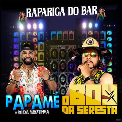 Rapariga do Bar (feat. O Boy da Seresta) (feat. O Boy da Seresta) By Papamé, O Boy da Seresta's cover
