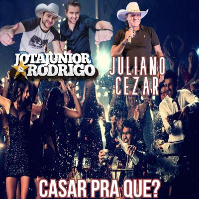 Casar pra Que? (Ao Vivo) By Jota Junior e Rodrigo, Juliano Cezar's cover