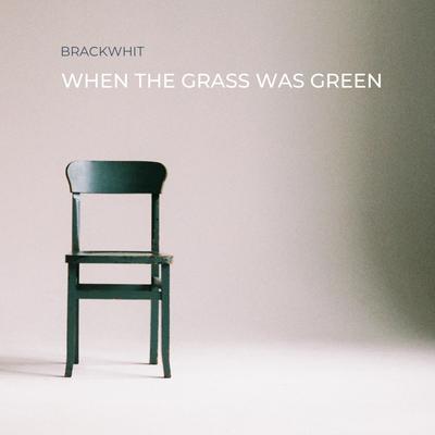 When The Grass Was Green By Brackwhit's cover