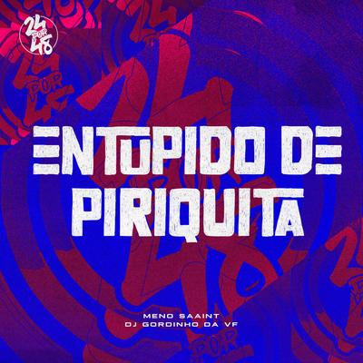 Entupido de Piriquita By Meno Saaint, DJ GORDINHO DA VF's cover