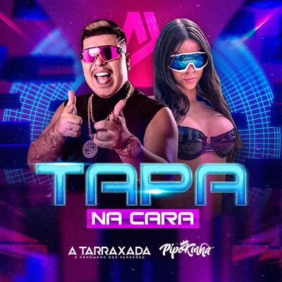 Tapa na Cara (feat. MC Pipokinha) (feat. MC Pipokinha) By A TARRAXADA, MC Pipokinha's cover